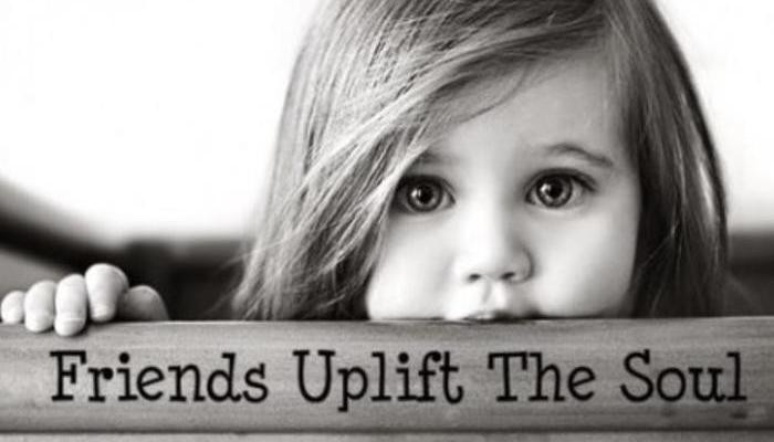 Friends uplift the soul